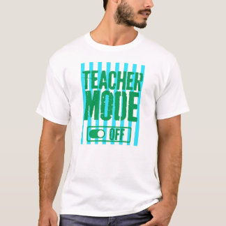 Teacher Mode Off Funny Teacher last day of school T-Shirt