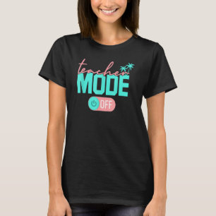 Teacher Mode Off Happy Last Day Of School Summer B T-Shirt