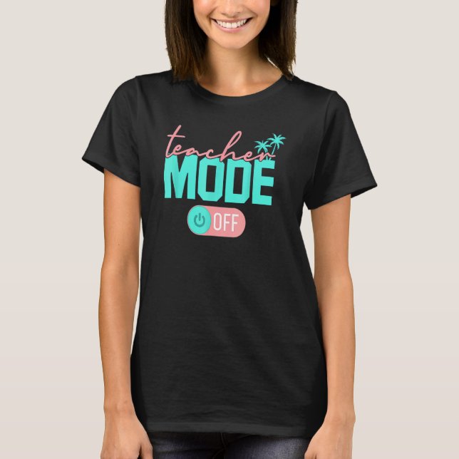 Teacher Mode Off Happy Last Day Of School Summer B T-Shirt (Front)