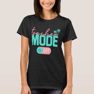 Teacher Mode Off Happy Last Day Of School Summer B T-Shirt