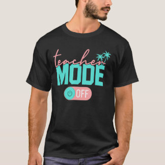 Teacher Mode Off Happy Last Day Of School Summer B T-Shirt