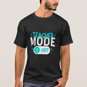 Teacher Mode Off Happy Last Day Of School Summer T-Shirt
