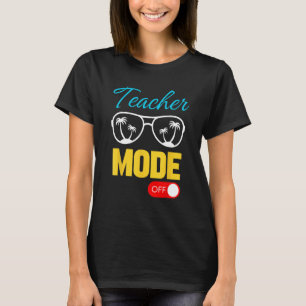 Teacher Mode Off Happy Last Day Of School Teacher T-Shirt