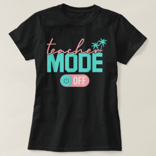 Teacher Mode Off Happy Last Day School Summer T-Shirt