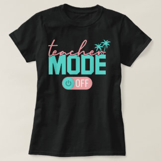 Teacher Mode Off Happy Last Day School Summer T-Shirt