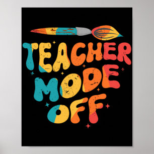 Teacher Mode Off Last Day Of School Art Teacher Poster