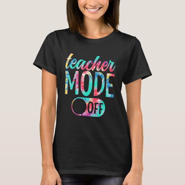 Teacher Mode Off Last Day Of School Summer Break 1 T-Shirt (Front)