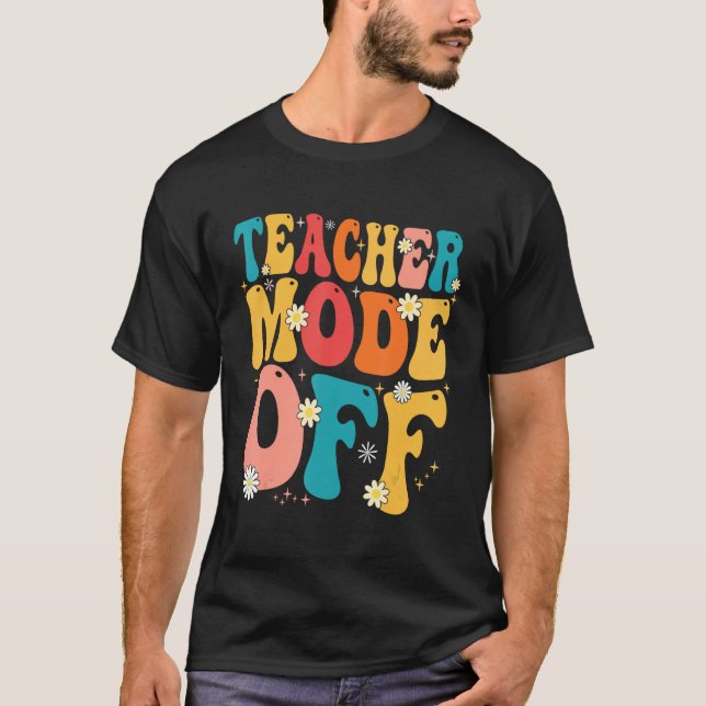 Teacher Mode off Last Day of School Summer Break T-Shirt (Front)