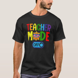 Teacher Mode Off Teachers Summer Vacation Last Day T-Shirt
