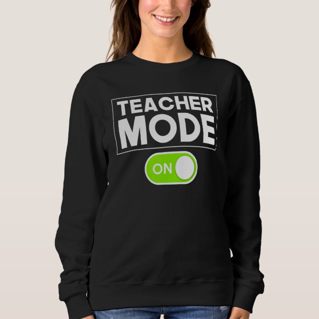 Teacher Mode On Teaching Enthusiast School Educato Sweatshirt (Front)