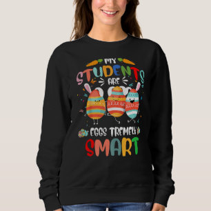 Teacher My Students Are Eggs Tremely Smart Happy E Sweatshirt