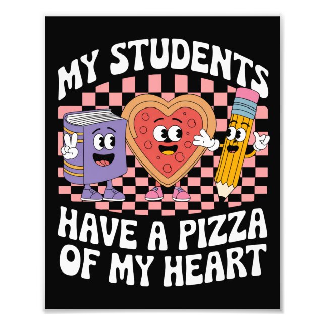 Teacher My Students Have A Pizza Of My Heart  Photo Print (Front)