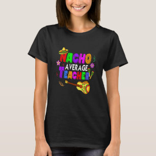 Teacher Nacho Average Teacher Teaching Cinco De Ma T-Shirt