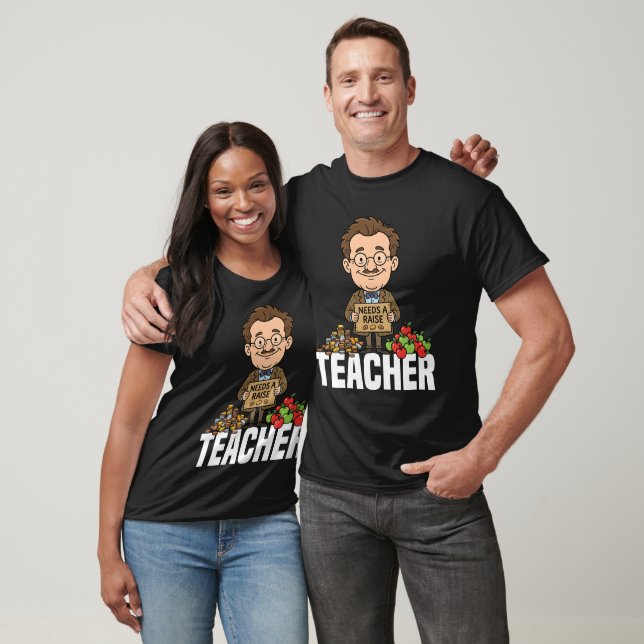 TEACHER - NEEDS A RAISE T-Shirt (Unisex)