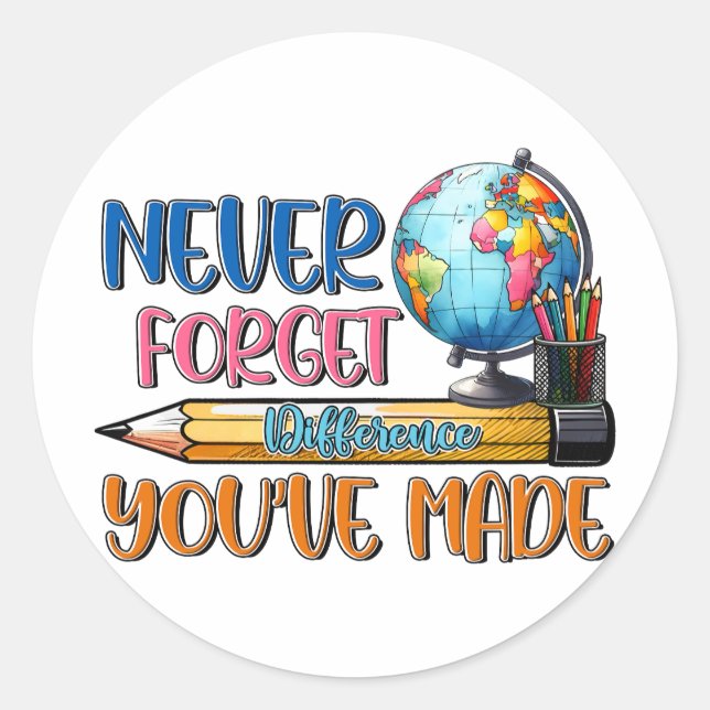 Teacher Never Forget Difference You Have Made Classic Round Sticker (Front)