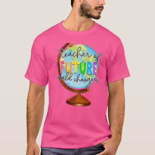Teacher Of Future World Changers Teaching Teacher T-Shirt