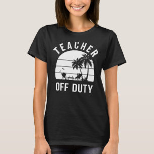 Teacher Off Duty Beach Life Summer Teacher Last Da T-Shirt