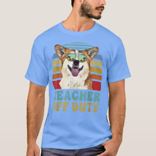Teacher Off Duty Funny Corgi Dog Summer T-Shirt