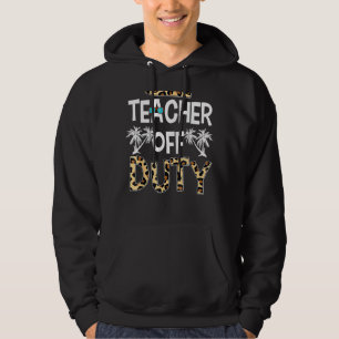 Teacher Off Duty Happy Last Day Of School Teacher Hoodie