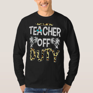 Teacher Off Duty Happy Last Day Of School Teacher T-Shirt