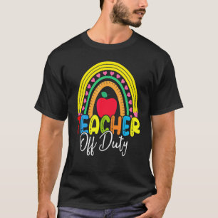 Teacher Off Duty Happy Last Day Of School Teacher  T-Shirt