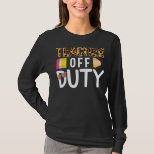 Teacher Off Duty Happy Last Day Of School Teacher T-Shirt