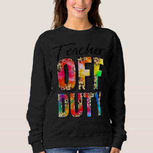 Teacher Off Duty Happy Last Day Of School Tie Dye Sweatshirt