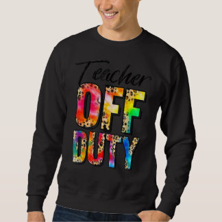 Teacher Off Duty Happy Last Day Of School Tie Dye  Sweatshirt