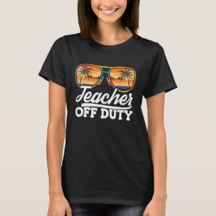 Teacher Off Duty Last Day of School Summer Vacatio T-Shirt