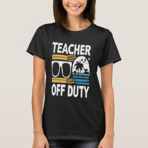 Teacher Off Duty Last Day Of School Teacher Summer T-Shirt