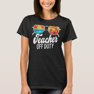 Teacher Off Duty Last Day Of School Teacher Summer T-Shirt