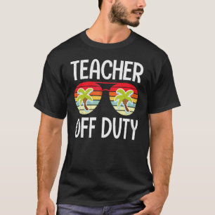 Teacher Off Duty Last Day Of School Teacher Summer T-Shirt