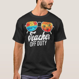Teacher Off Duty Last Day Of School Teacher Summer T-Shirt