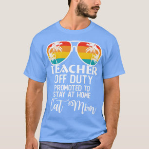 Teacher off duty promoted to stay at home Cat Mum T-Shirt