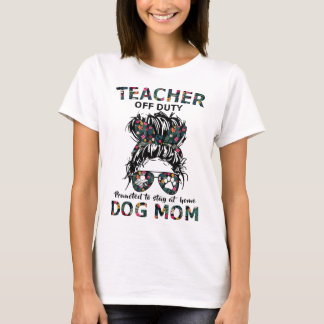 Teacher Off Duty Promoted To Stay At Home Dog Mum T-Shirt