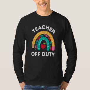 Teacher Off Duty Rainbow Happy Last Day Of School T-Shirt