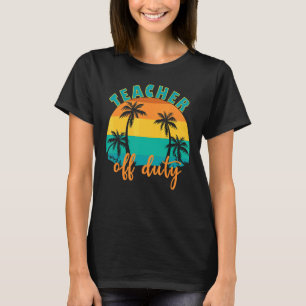 Teacher Off Duty Schools Out For Summer Teacher T-Shirt