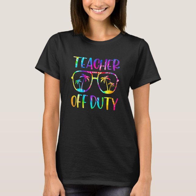 Teacher Off Duty Summer Last Day Of School Tie Dye T-Shirt (Front)