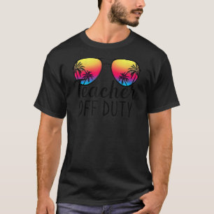 Teacher Off Duty Summer Sunglasses Sunset Last Day T-Shirt
