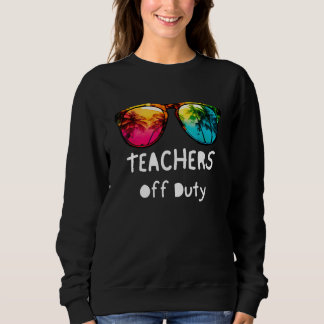 Teacher Off Duty Sunglasses Last Day Of School Tea Sweatshirt