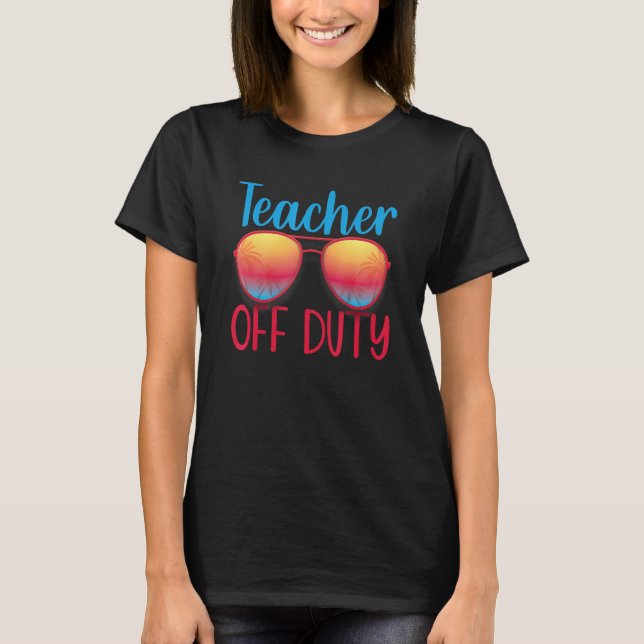 Teacher Off Duty  Teacher Sunglasses Beach Summer  T-Shirt (Front)