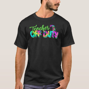 Teacher Off Duty Tie Dye Summer Vacation Last Day T-Shirt
