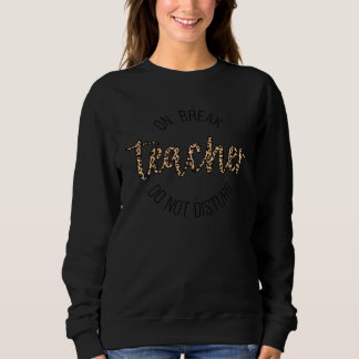 Teacher On Break Do Not Disturb 1 Sweatshirt
