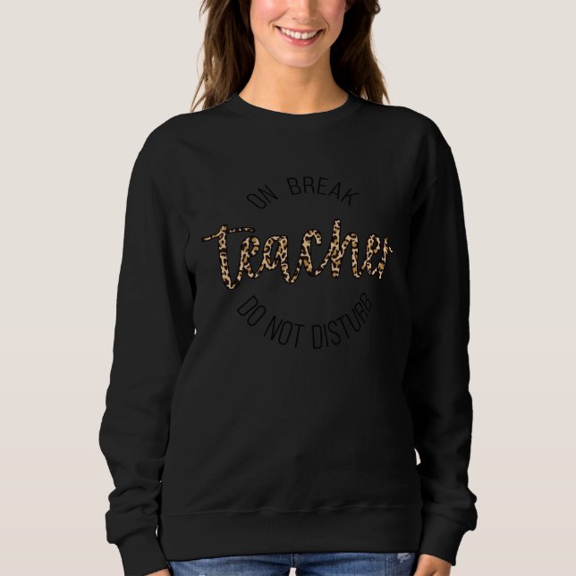 Teacher On Break Do Not Disturb  1 Sweatshirt (Front)