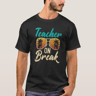 Teacher On Break Summer Vacation Beach Spring Brea T-Shirt