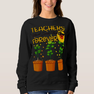 Teacher Plant Seeds That Grow Frover Men Women Tea Sweatshirt