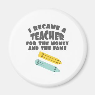 Teacher Quote I Became Teacher For Money And Fame Magnet