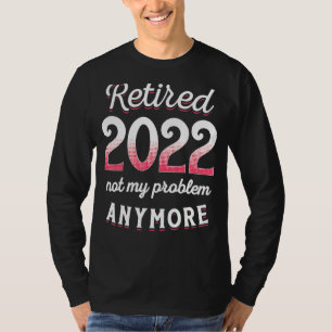 Teacher Retired 2022 Not My Problem Anymore Nurse T-Shirt