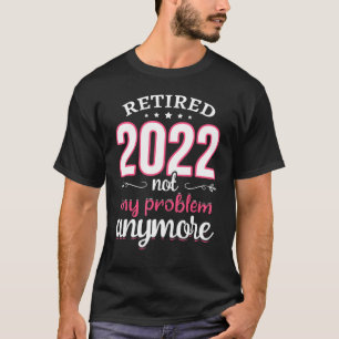 Teacher Retired 2022 Not My Problem Anymore Retire T-Shirt