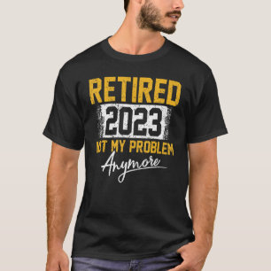 Teacher Retired 2023 Not My Problem Anymore Nurse T-Shirt